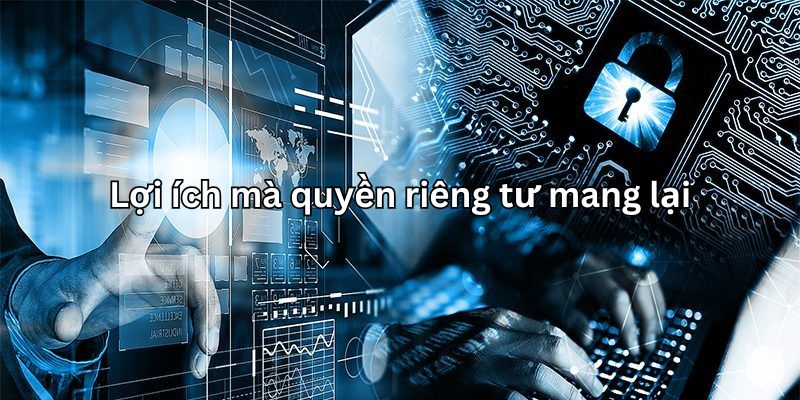 Lợi ích của bộ điều khoản quyền riêng tư